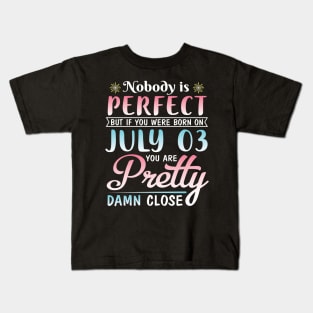 Nobody Is Perfect But If You Were Born On July 03 You Are Pretty Damn Close Happy Birthday To Me You Kids T-Shirt